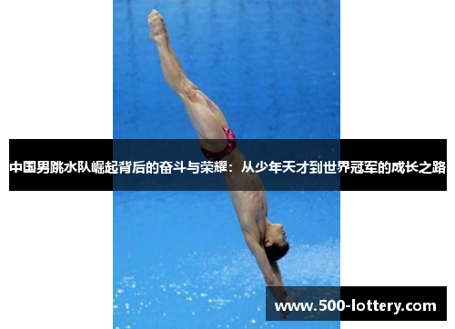 中国男跳水队崛起背后的奋斗与荣耀：从少年天才到世界冠军的成长之路